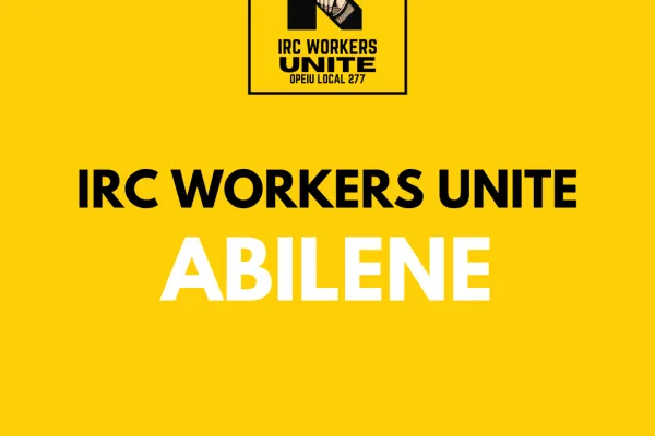 A yellow graphic reads IRC Workers Unite Abilene.