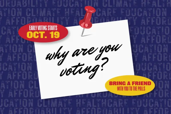 Graphic with note pinned with words "why are you voting?" Stickers frame it with two stickers that say "Early Voting Begins Oct. 19" and "Bring a Friend with You to the Polls"