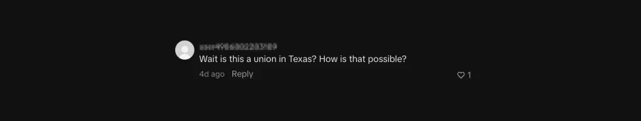 Screenshot of a TikTok user's comment that reads, "Wait is this a union in Texas? How is that possible?"